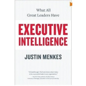 Executive Intelligence: What All Great Leaders Have  by Justin Menkes